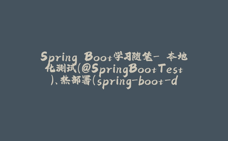 Spring Boot学习随笔- 本地化测试（@SpringBootTest）、热部署（spring-boot-devtools）、日志Logback常用级别使用、指定包级别输出 - 拾光赋-拾光赋