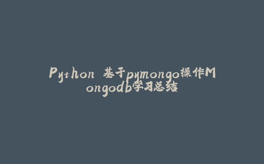Python 基于pymongo操作Mongodb学习总结 - 拾光赋-拾光赋