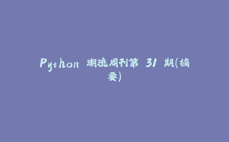 Python 潮流周刊第 31 期（摘要） - 拾光赋-拾光赋
