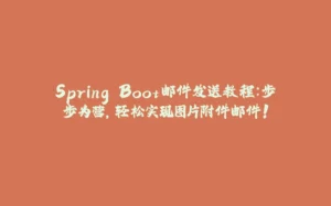 Spring Boot邮件发送教程:步步为营,轻松实现图片附件邮件!-拾光赋
