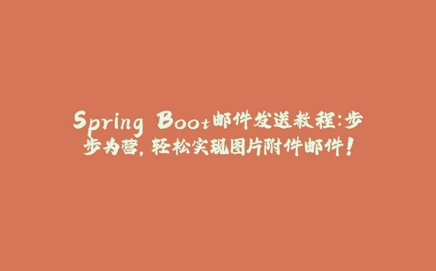 Spring Boot邮件发送教程：步步为营，轻松实现图片附件邮件！ - 拾光赋-拾光赋
