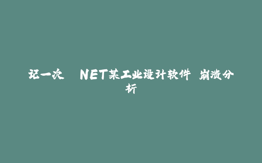 记一次 .NET某工业设计软件 崩溃分析 - 拾光赋-拾光赋