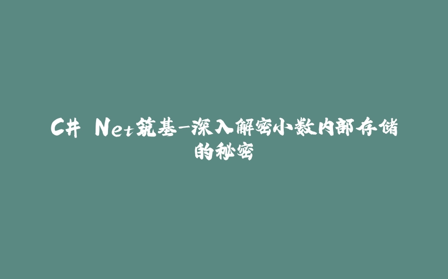 C#.Net筑基-深入解密小数内部存储的秘密 - 拾光赋-拾光赋