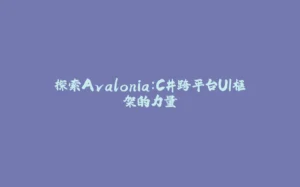 探索Avalonia:C#跨平台UI框架的力量-拾光赋