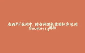 在WPF应用中,结合阿里矢量图标库使用Geometry图标-拾光赋