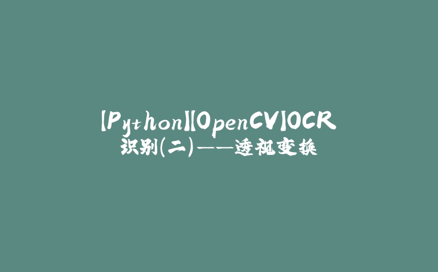 【Python】【OpenCV】OCR识别（二）——透视变换 - 拾光赋-拾光赋