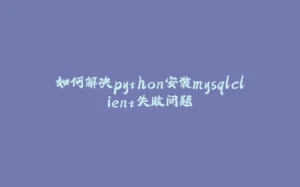 如何解决python安装mysqlclient失败问题-拾光赋