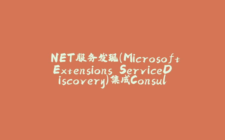 .NET服务发现(Microsoft.Extensions.ServiceDiscovery)集成Consul - 拾光赋-拾光赋