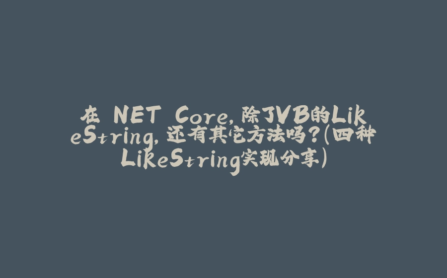 在.NET Core，除了VB的LikeString，还有其它方法吗？(四种LikeString实现分享) - 拾光赋-拾光赋