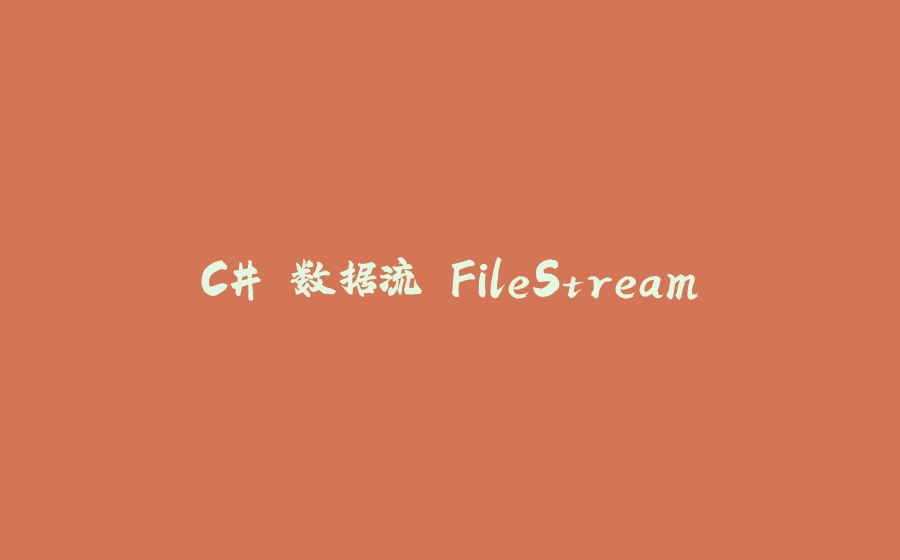 C# 数据流 FileStream - 拾光赋-拾光赋