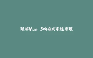 理解Vue 3响应式系统原理-拾光赋