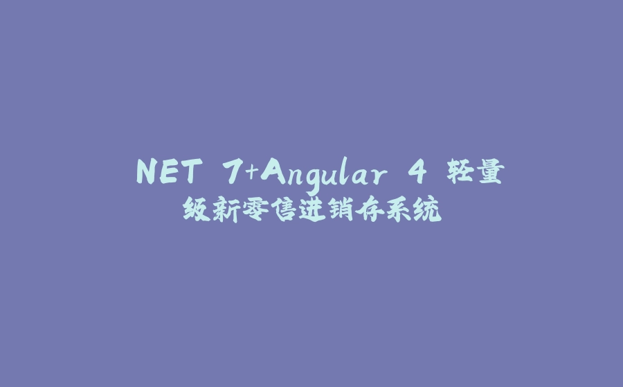 .NET 7+Angular 4 轻量级新零售进销存系统 - 拾光赋-拾光赋