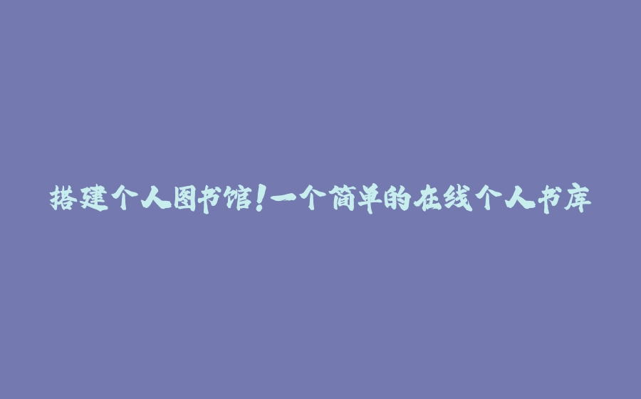 搭建个人图书馆！一个简单的在线个人书库 - 拾光赋-拾光赋