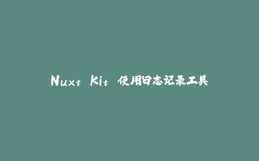 Nuxt Kit 使用日志记录工具 - 拾光赋-拾光赋