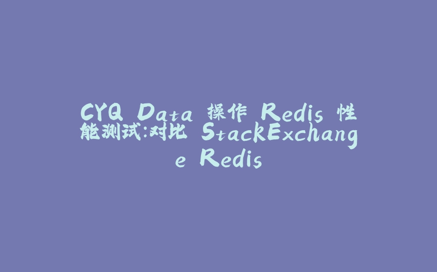 CYQ.Data 操作 Redis 性能测试：对比 StackExchange.Redis - 拾光赋-拾光赋