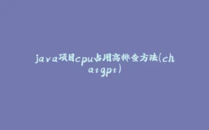 java项目cpu占用高排查方法（chatgpt）-拾光赋
