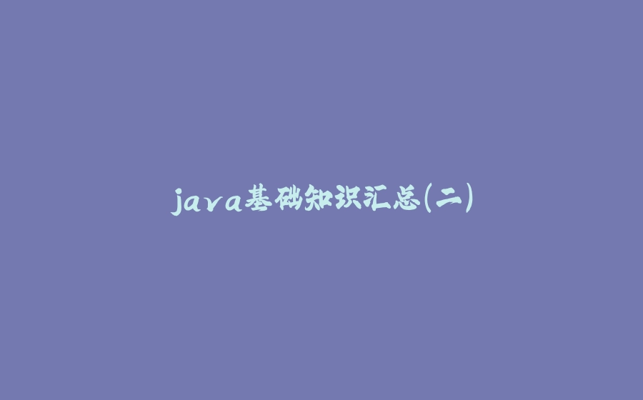 java基础知识汇总（二） - 拾光赋-拾光赋