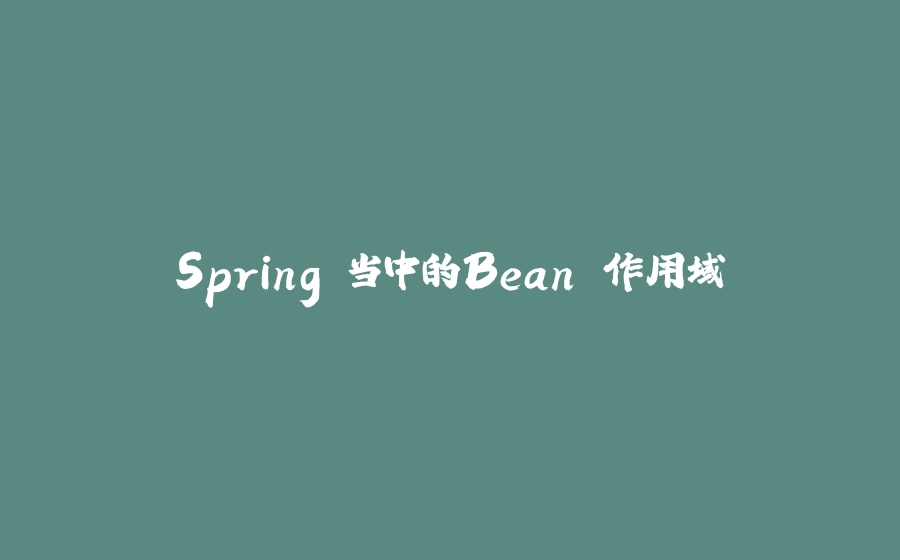 Spring 当中的Bean 作用域 - 拾光赋-拾光赋
