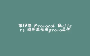第19篇 Protocol Buffers 编译器生成proto文件-拾光赋