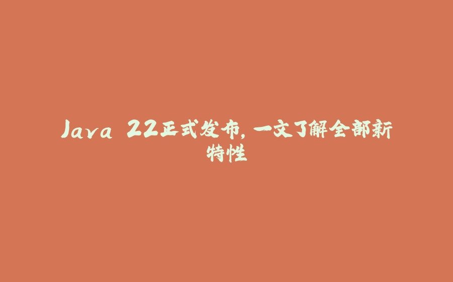 Java 22正式发布，一文了解全部新特性 - 拾光赋-拾光赋