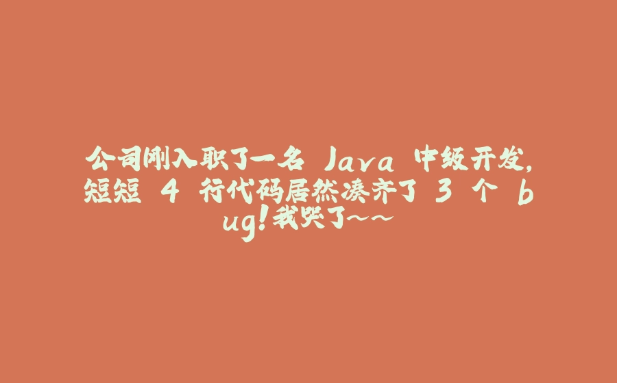 公司刚入职了一名 Java 中级开发，短短 4 行代码居然凑齐了 3 个 bug！我哭了~~ - 拾光赋-拾光赋