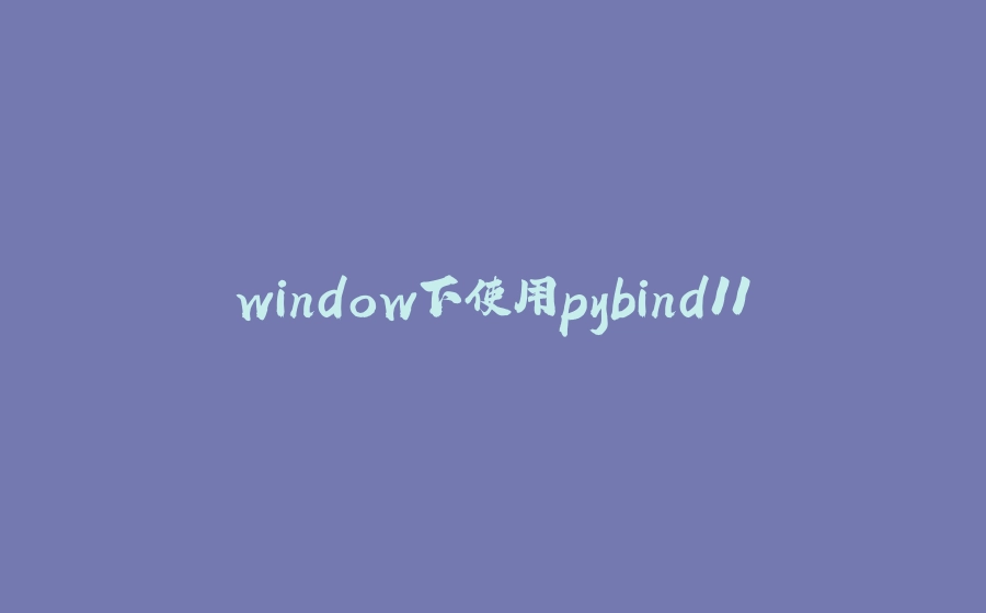 window下使用pybind11 - 拾光赋-拾光赋