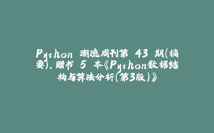 Python 潮流周刊第 43 期（摘要），赠书 5 本《Python数据结构与算法分析（第3版）》 - 拾光赋-拾光赋