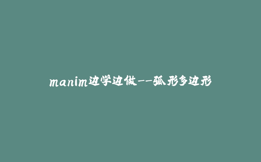 manim边学边做-弧形多边形 - 拾光赋-拾光赋