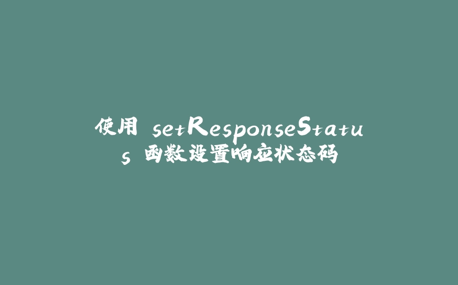 使用 setResponseStatus 函数设置响应状态码 - 拾光赋-拾光赋