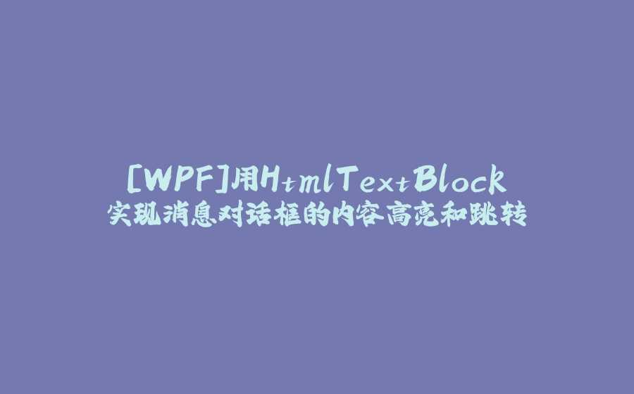 [WPF]用HtmlTextBlock实现消息对话框的内容高亮和跳转 - 拾光赋-拾光赋