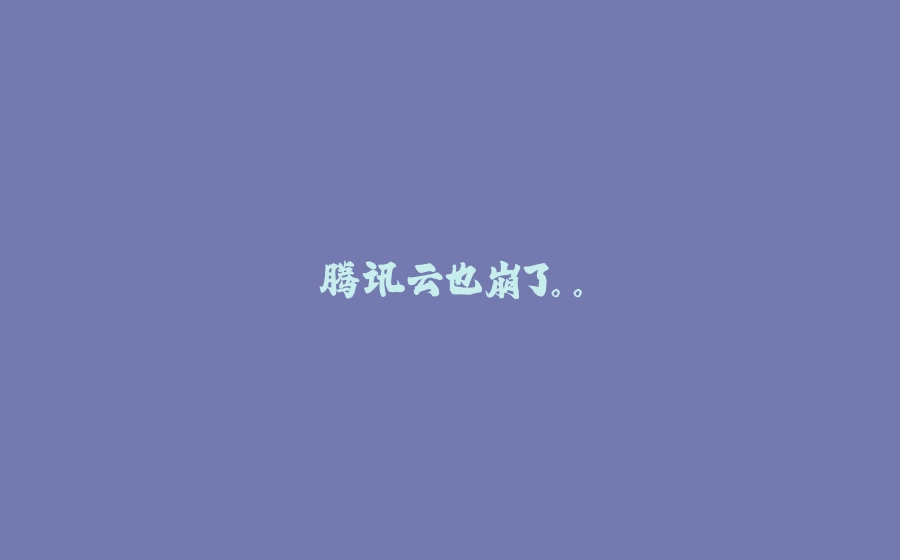 腾讯云也崩了。。 - 拾光赋-拾光赋
