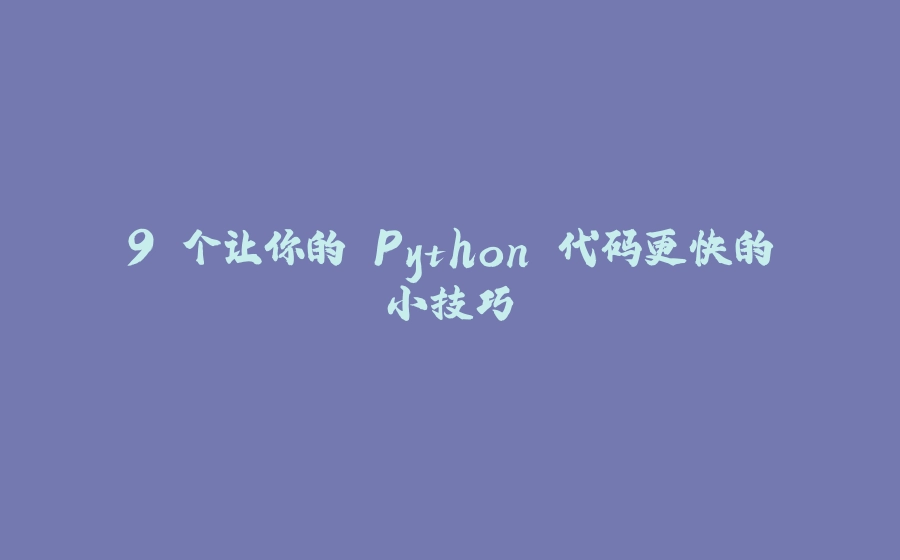 9 个让你的 Python 代码更快的小技巧 - 拾光赋-拾光赋