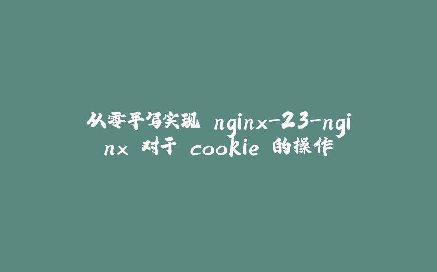 从零手写实现 nginx-23-nginx 对于 cookie 的操作 - 拾光赋-拾光赋