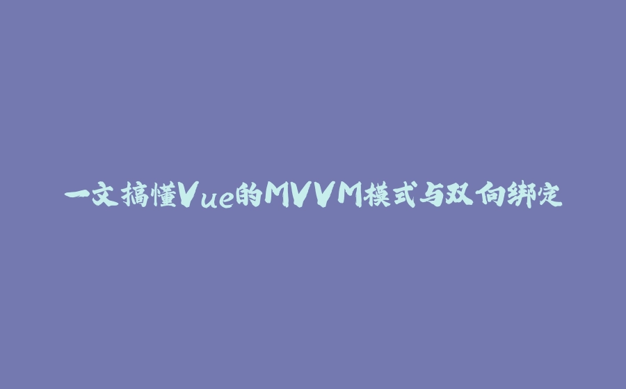 一文搞懂Vue的MVVM模式与双向绑定 - 拾光赋-拾光赋