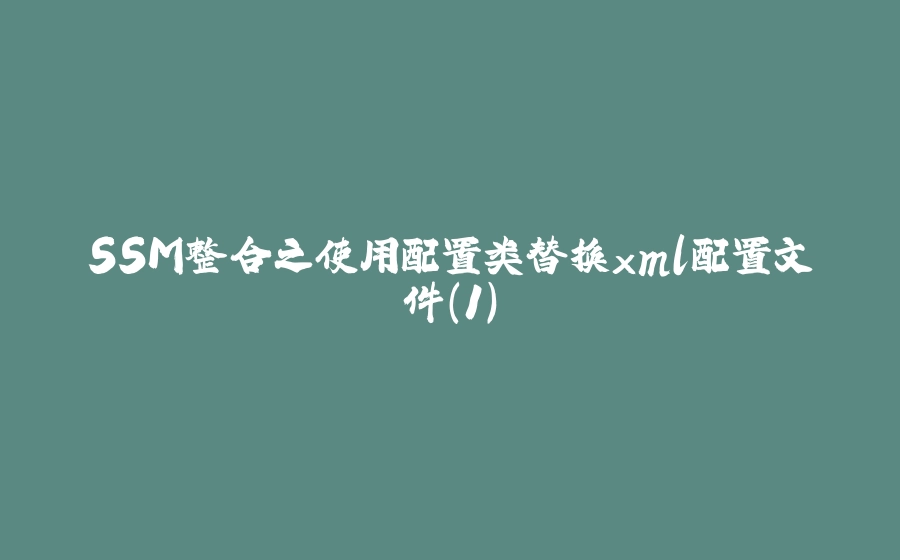 SSM整合之使用配置类替换xml配置文件(1) - 拾光赋-拾光赋