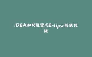 IDEA如何设置成Eclipse的快捷键-拾光赋