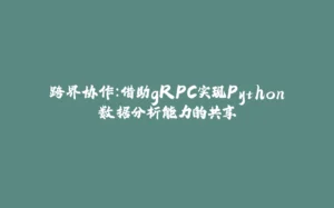 跨界协作：借助gRPC实现Python数据分析能力的共享-拾光赋
