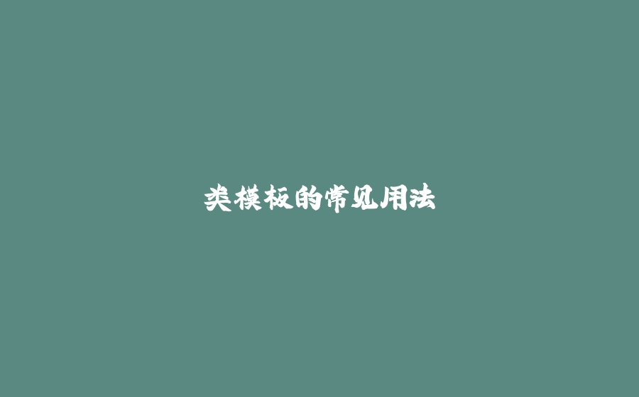 类模板的常见用法 - 拾光赋-拾光赋