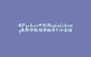 在Python中使用sqlalchemy来操作数据库的几个小总结-拾光赋