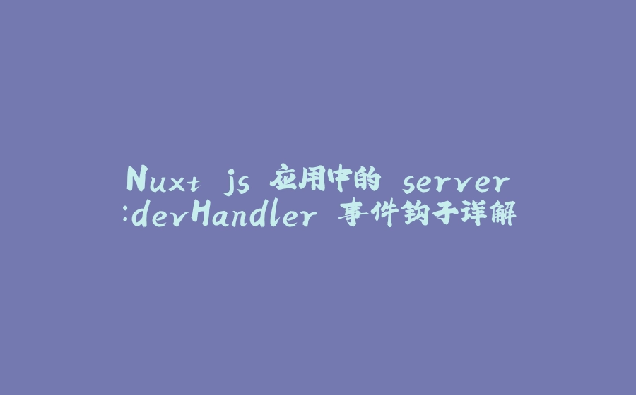 Nuxt.js 应用中的 server：devHandler 事件钩子详解 - 拾光赋-拾光赋