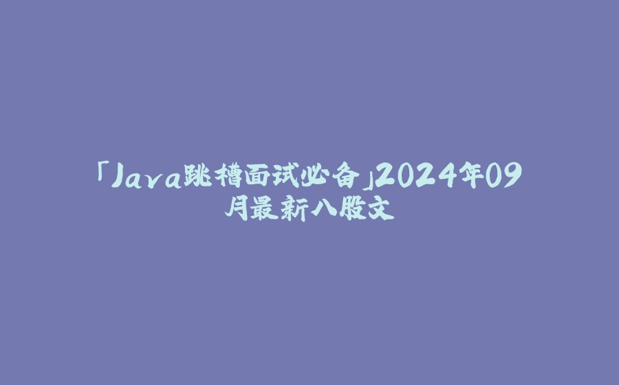 「Java跳槽面试必备」2024年09月最新八股文 - 拾光赋-拾光赋