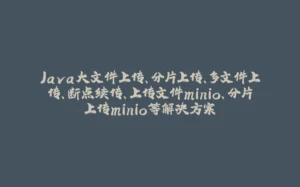 Java大文件上传、分片上传、多文件上传、断点续传、上传文件minio、分片上传minio等解决方案-拾光赋
