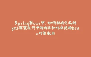 SpringBoot中，如何把自定义的yml配置文件中的内容和对应类的bean对象取出-拾光赋