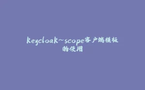 keycloak~scope客户端模板的使用-拾光赋