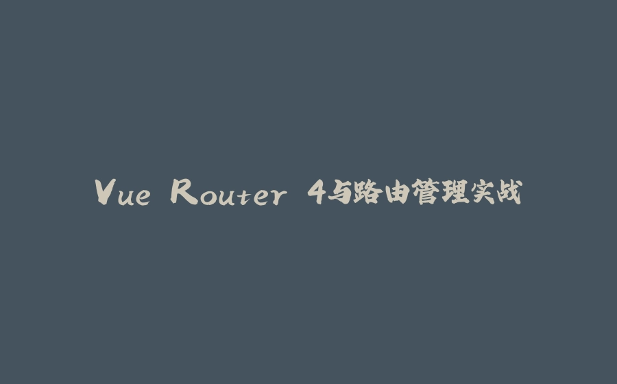 Vue Router 4与路由管理实战 - 拾光赋-拾光赋