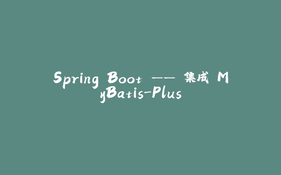 Spring Boot —— 集成 MyBatis-Plus - 拾光赋-拾光赋