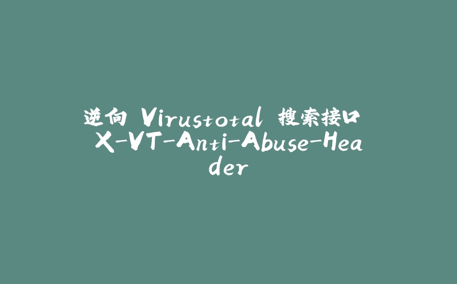 逆向 Virustotal 搜索接口 X-VT-Anti-Abuse-Header - 拾光赋-拾光赋