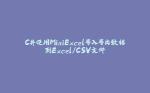 C#使用MiniExcel导入导出数据到Excel/CSV文件-拾光赋