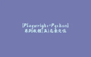 【Playwright+Python】系列教程(五)元素定位-拾光赋
