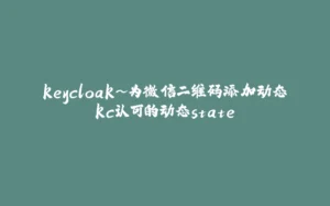 keycloak~为微信二维码添加动态kc认可的动态state-拾光赋
